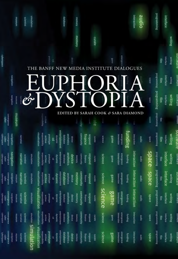 Euphoria and Dystopia: The Banff New Media Institute Dialogues, Edited by Sarah Cook and Sara Diamond